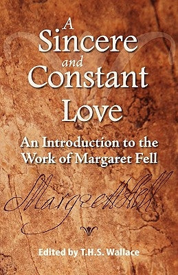 A Sincere and Constant Love: An Introduction to the Work of Margaret Fell by Wallace, Terry H. S.