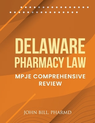 Delaware Pharmacy Law: Mpje Comprehensive Review by Bill Pharmd, John