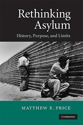 Rethinking Asylum: History, Purpose, and Limits by Price, Matthew E.
