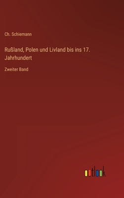 Rußland, Polen und Livland bis ins 17. Jahrhundert: Zweiter Band by Schiemann, Ch