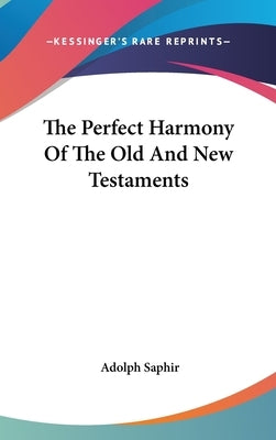 The Perfect Harmony of the Old and New Testaments by Saphir, Adolph