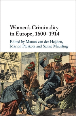 Women's Criminality in Europe, 1600-1914 by Van Der Heijden, Manon