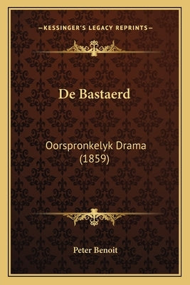 De Bastaerd: Oorspronkelyk Drama (1859) by Benoit, Peter
