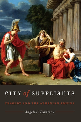 City of Suppliants: Tragedy and the Athenian Empire by Tzanetou, Angeliki