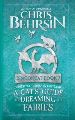 A Cat's Guide to Dreaming of Fairies: 5x8 Paperback Edition by Behrsin, Chris