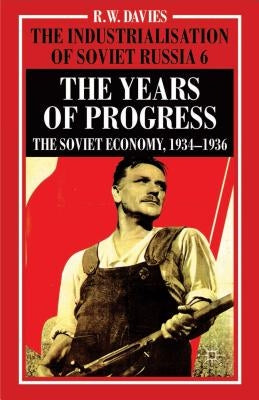 The Industrialisation of Soviet Russia Volume 6: The Years of Progress: The Soviet Economy, 1934-1936 by Davies, R.