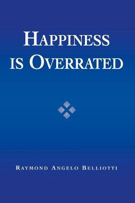 Happiness Is Overrated by Belliotti, Raymond Angelo