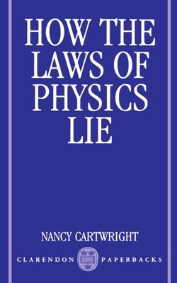 How the Laws of Physics Lie by Cartwright, Nancy