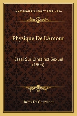 Physique De L'Amour: Essai Sur L'Instinct Sexuel (1903) by de Gourmont, Remy