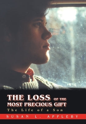 The Loss of the Most Precious Gift: The Life of a Son by Appleby, Susan L.