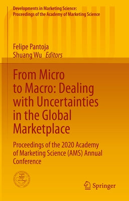 From Micro to Macro: Dealing with Uncertainties in the Global Marketplace: Proceedings of the 2020 Academy of Marketing Science (Ams) Annual Conferenc by Pantoja, Felipe