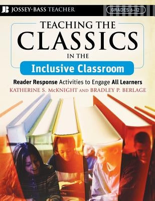 Teaching the Classics in the Inclusive Classroom: Reader Response Activities to Engage All Learners by McKnight, Katherine S.