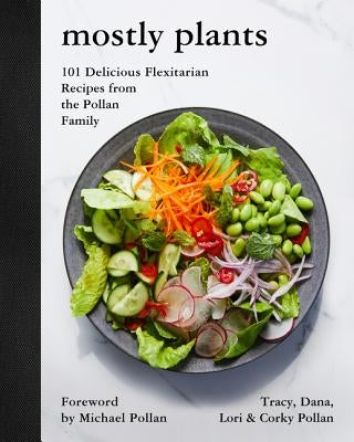 Mostly Plants: 101 Delicious Flexitarian Recipes from the Pollan Family by Pollan, Tracy