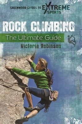 Rock Climbing: The Ultimate Guide by Robinson, Victoria