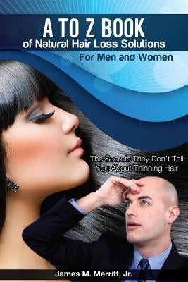 A to Z Book of Natural Hair Loss Solutions by Merritt Jr, James Matthew