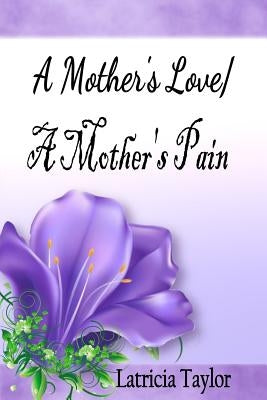 A Mother's Love / A Mother's Pain by Taylor, Latricia N.