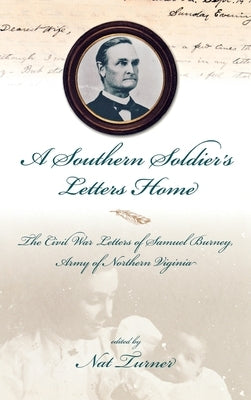 A Southern Soldier's Letters Home: The Civil War Letters of Samuel Burney, Cobb's Georgia Legion, Army of Northern Virginia by Turner, Nat S.