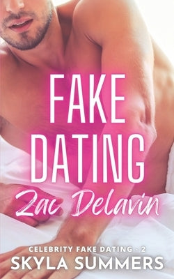 Fake Dating Zac Delavin: A Steamy Grumpy/Sunshine Romance by Summers, Skyla