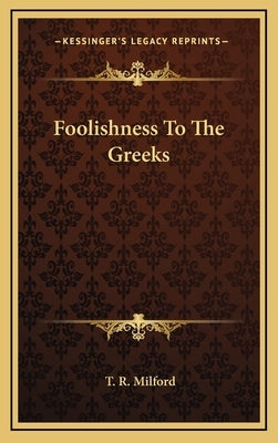 Foolishness To The Greeks by Milford, T. R.