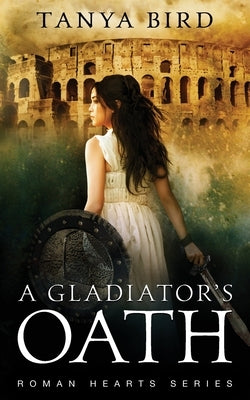 A Gladiator's Oath: A historical action romance by Bird, Tanya