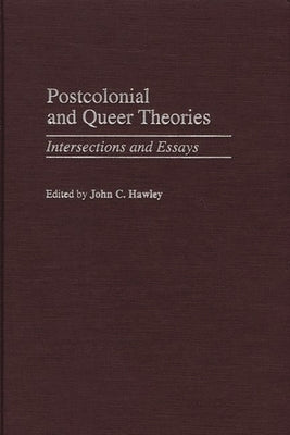 Postcolonial and Queer Theories: Intersections and Essays by Hawley, John C.