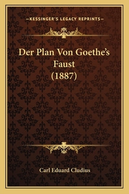 Der Plan Von Goethe's Faust (1887) by Cludius, Carl Eduard