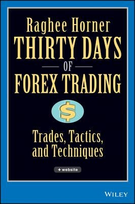 Thirty Days of Forex Trading: Trades, Tactics, and Techniques [With CDROM] by Horner, Raghee