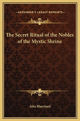 The Secret Ritual of the Nobles of the Mystic Shrine by Blanchard, John