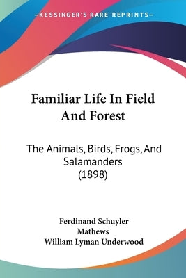 Familiar Life In Field And Forest: The Animals, Birds, Frogs, And Salamanders (1898) by Mathews, Ferdinand Schuyler