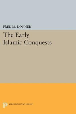 The Early Islamic Conquests by Donner, Fred M.