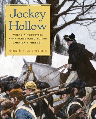 Jockey Hollow: Where a Forgotten Army Persevered to Win America's Freedom by Lauerman, Rosalie