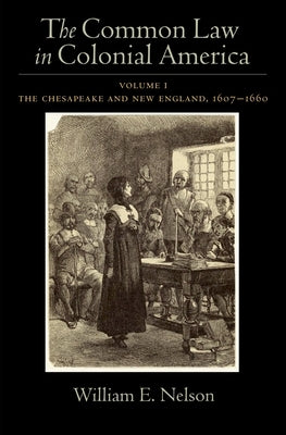 The Common Law in Colonial America: Volume I: The Chesapeake and New England 1607-1660 by Nelson, William E.