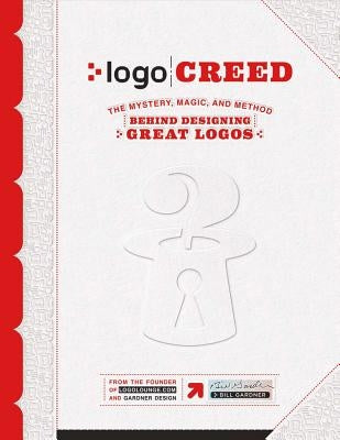 LOGO Creed: The Mystery, Magic, and Method Behind Designing Great Logos, Volume 1 by Gardner, Bill