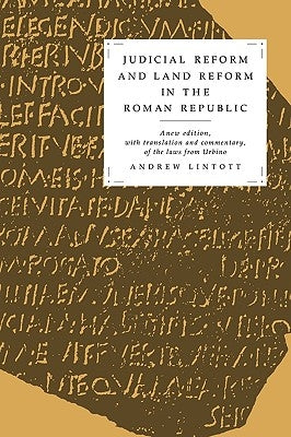 Judicial Reform and Land Reform in the Roman Republic: A New Edition, with Translation and Commentary, of the Laws from Urbino by Lintott, Andrew William