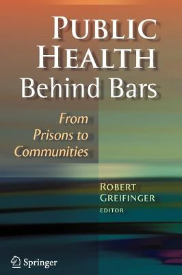 Public Health Behind Bars: From Prisons to Communities by Greifinger, Robert