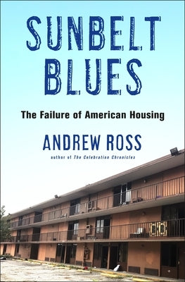 Sunbelt Blues: The Failure of American Housing by Ross, Andrew