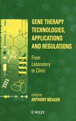 Gene Therapy Technologies, Applications and Regulations: From Laboratory to Clinic by Meager, Anthony