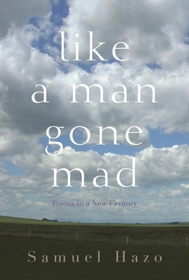 Like a Man Gone Mad: Poems in a New Century by Hazo, Samuel