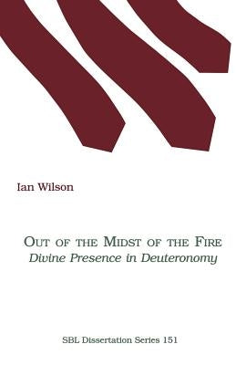 Out of the Midst of the Fire: Divine Presence in Deuteronomy by Wilson, Ian