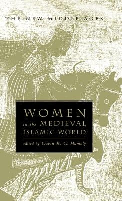 Women in the Medieval Islamic World: Power, Patronage, and Piety by Na, Na