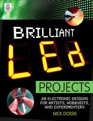 Brilliant Led Projects: 20 Electronic Designs for Artists, Hobbyists, and Experimenters by Dossis, Nick