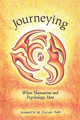 Journeying: Where Shamanism and Psychology Meet by Gagan Phd, Jeannette M.