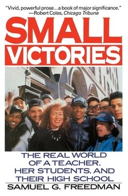 Small Victories: The Real World of a Teacher, Her Students, and Their High School by Freedman, Samuel G.