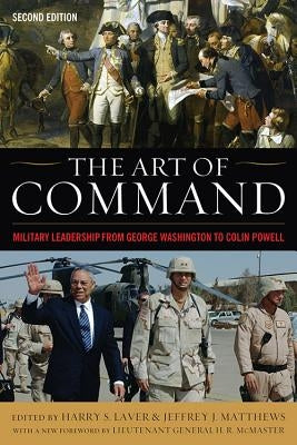 The Art of Command: Military Leadership from George Washington to Colin Powell by Laver, Harry S.