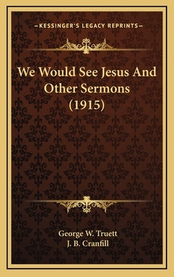 We Would See Jesus and Other Sermons (1915) by Truett, George W.