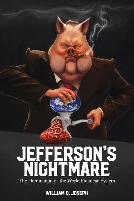 Jefferson's Nightmare: The Domination of the World Financial System by Joseph, William O.