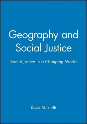Geography and Social Justice: Social Justice in a Changing World by Smith, David M.