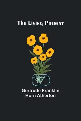 The Living Present by Franklin Horn Atherton, Gertrude