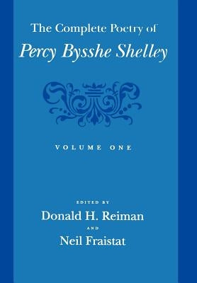 The Complete Poetry of Percy Bysshe Shelley: Volume One by Reiman, Donald H.