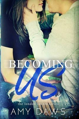 Becoming Us: College love never hurt so good by Daws, Amy